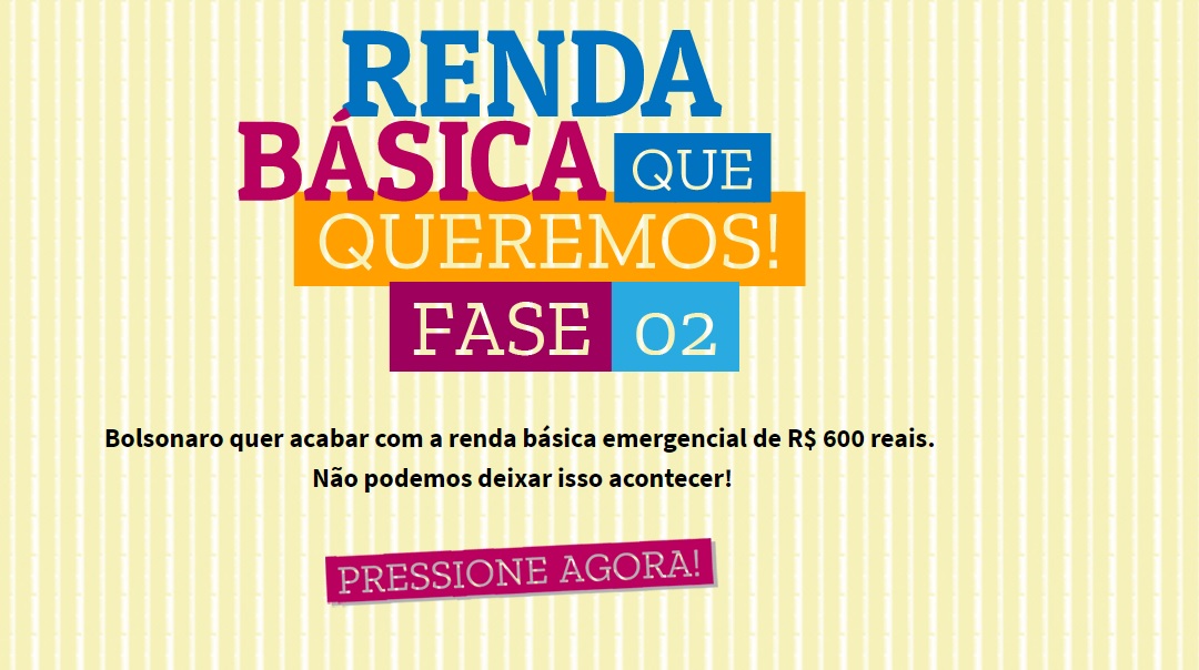 Bolsonaro quer acabar com a renda básica emergencial de R$ 600 reais.  Não podemos deixar isso acontecer!